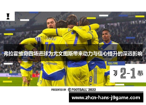 弗拉霍维奇四场进球为尤文图斯带来动力与信心提升的深远影响