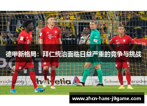 德甲新格局：拜仁统治面临日益严重的竞争与挑战