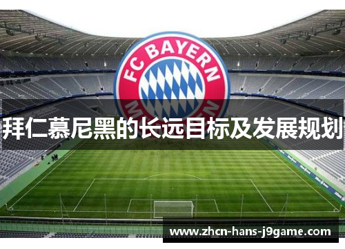 拜仁慕尼黑的长远目标及发展规划 拜仁慕尼黑的长远目标及发展规划