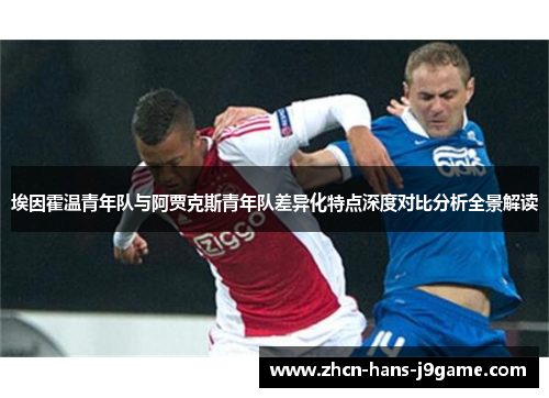 埃因霍温青年队与阿贾克斯青年队差异化特点深度对比分析全景解读