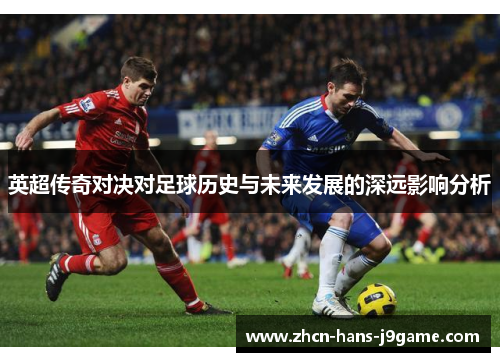 英超传奇对决对足球历史与未来发展的深远影响分析