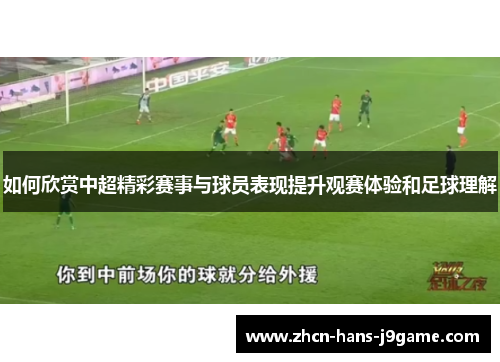 如何欣赏中超精彩赛事与球员表现提升观赛体验和足球理解