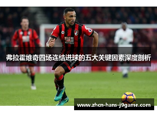 弗拉霍维奇四场连结进球的五大关键因素深度剖析