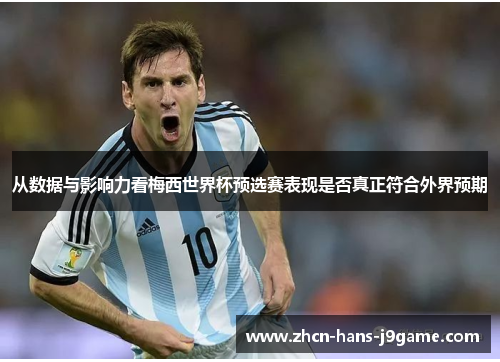 从数据与影响力看梅西世界杯预选赛表现是否真正符合外界预期