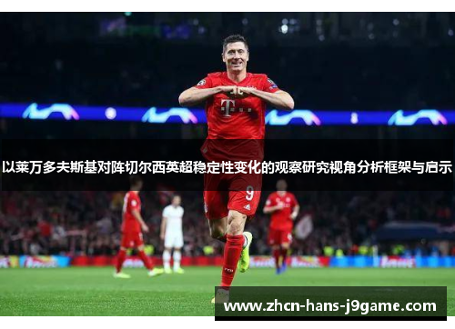 以莱万多夫斯基对阵切尔西英超稳定性变化的观察研究视角分析框架与启示 以莱万多夫斯基对阵切尔西英超稳定性变化的观察研究视角分析框架与启示