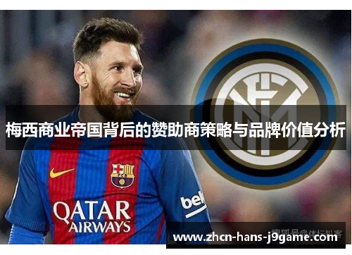 梅西商业帝国背后的赞助商策略与品牌价值分析 梅西商业帝国背后的赞助商策略与品牌价值分析
