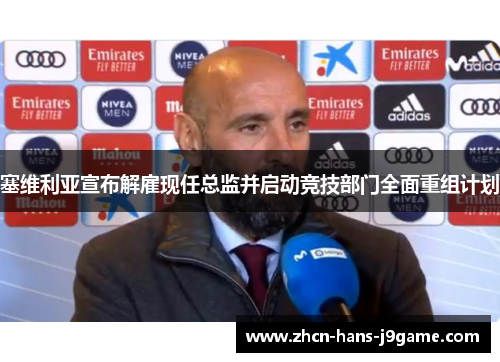 塞维利亚宣布解雇现任总监并启动竞技部门全面重组计划