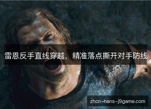 雷恩反手直线穿越,精准落点撕开对手防线 雷恩反手直线穿越,精准落点撕开对手防线
